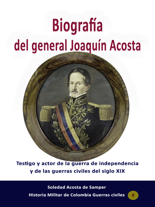 Title details for Biografía del general Joaquín Acosta Testigo y actor de la guerra de independencia y de las guerras civiles del siglo XIX by Soledad Acosta de Samper - Wait list